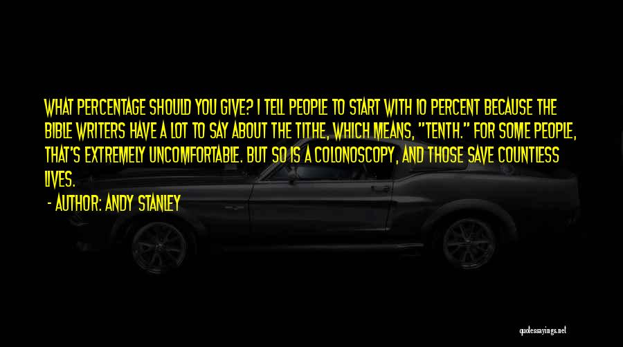 Andy Stanley Quotes: What Percentage Should You Give? I Tell People To Start With 10 Percent Because The Bible Writers Have A Lot