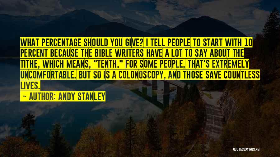 Andy Stanley Quotes: What Percentage Should You Give? I Tell People To Start With 10 Percent Because The Bible Writers Have A Lot