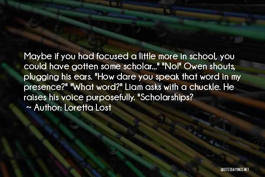 Loretta Lost Quotes: Maybe If You Had Focused A Little More In School, You Could Have Gotten Some Scholar... No! Owen Shouts, Plugging