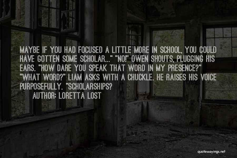 Loretta Lost Quotes: Maybe If You Had Focused A Little More In School, You Could Have Gotten Some Scholar... No! Owen Shouts, Plugging