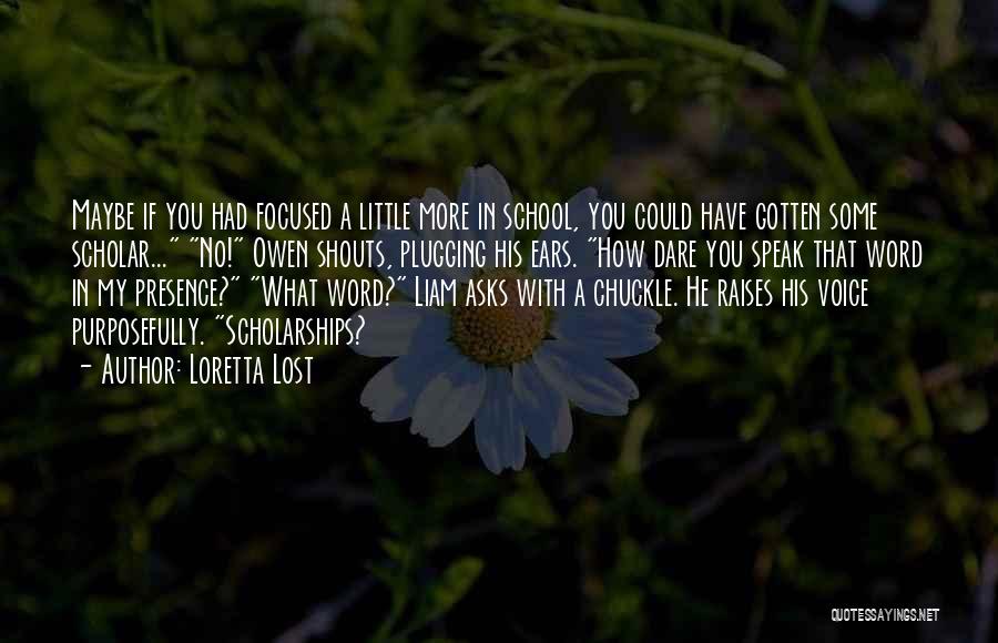 Loretta Lost Quotes: Maybe If You Had Focused A Little More In School, You Could Have Gotten Some Scholar... No! Owen Shouts, Plugging