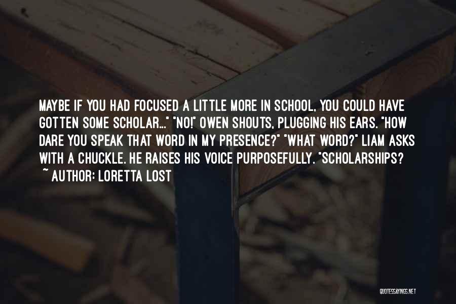 Loretta Lost Quotes: Maybe If You Had Focused A Little More In School, You Could Have Gotten Some Scholar... No! Owen Shouts, Plugging