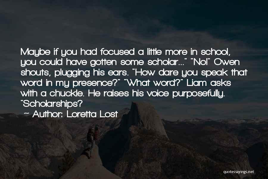 Loretta Lost Quotes: Maybe If You Had Focused A Little More In School, You Could Have Gotten Some Scholar... No! Owen Shouts, Plugging