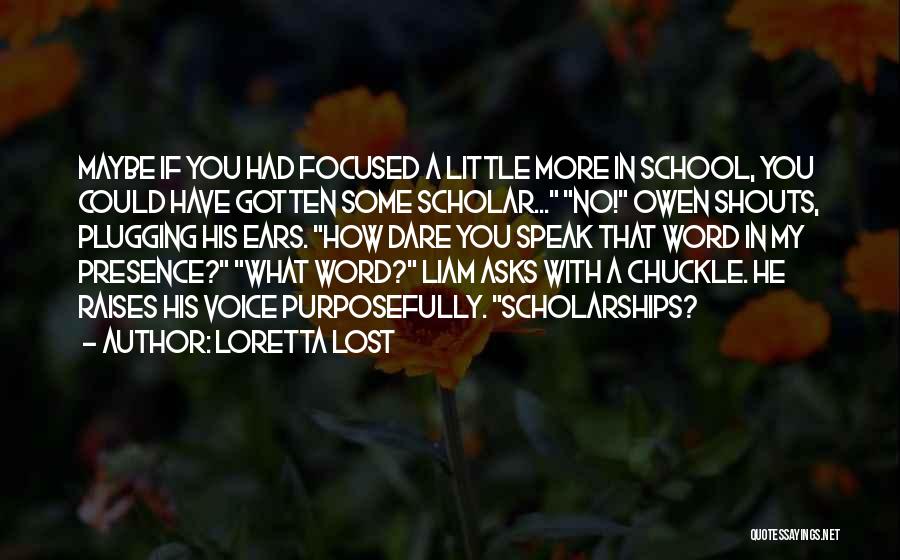 Loretta Lost Quotes: Maybe If You Had Focused A Little More In School, You Could Have Gotten Some Scholar... No! Owen Shouts, Plugging