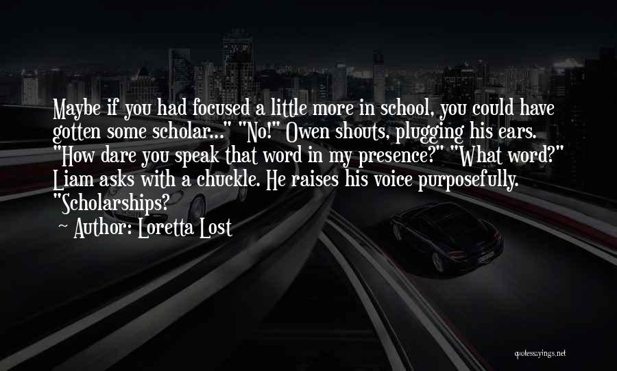 Loretta Lost Quotes: Maybe If You Had Focused A Little More In School, You Could Have Gotten Some Scholar... No! Owen Shouts, Plugging