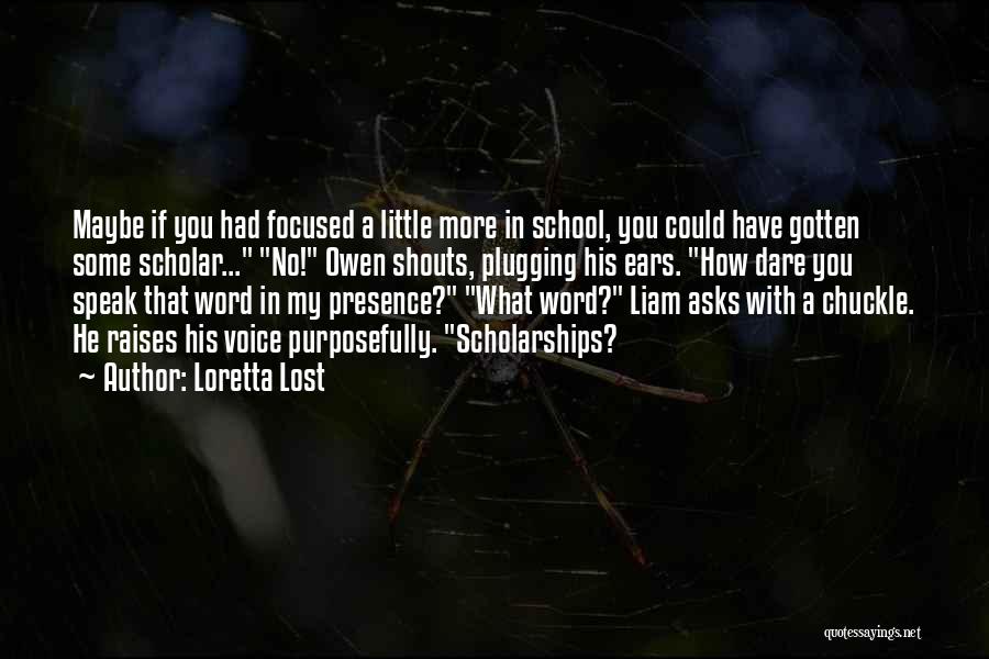 Loretta Lost Quotes: Maybe If You Had Focused A Little More In School, You Could Have Gotten Some Scholar... No! Owen Shouts, Plugging