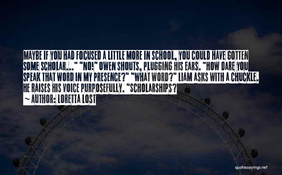 Loretta Lost Quotes: Maybe If You Had Focused A Little More In School, You Could Have Gotten Some Scholar... No! Owen Shouts, Plugging