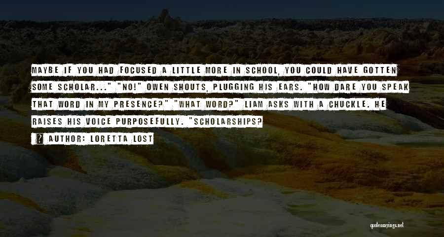 Loretta Lost Quotes: Maybe If You Had Focused A Little More In School, You Could Have Gotten Some Scholar... No! Owen Shouts, Plugging