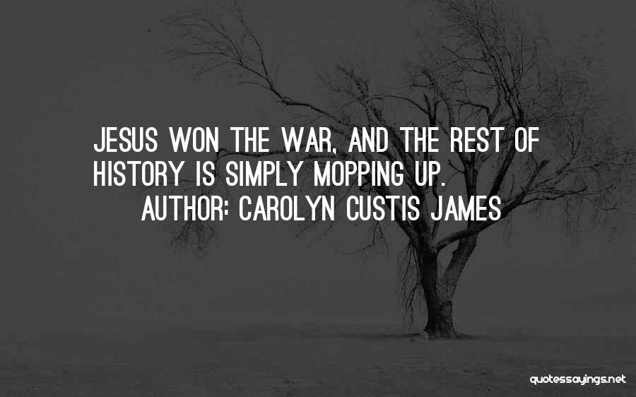 Carolyn Custis James Quotes: Jesus Won The War, And The Rest Of History Is Simply Mopping Up.