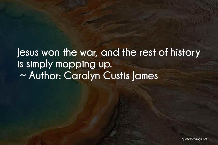 Carolyn Custis James Quotes: Jesus Won The War, And The Rest Of History Is Simply Mopping Up.