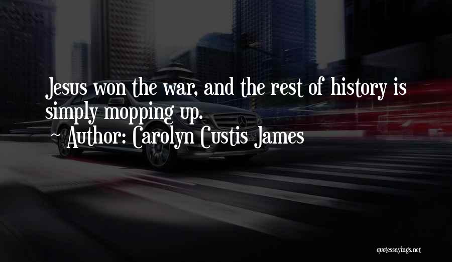Carolyn Custis James Quotes: Jesus Won The War, And The Rest Of History Is Simply Mopping Up.