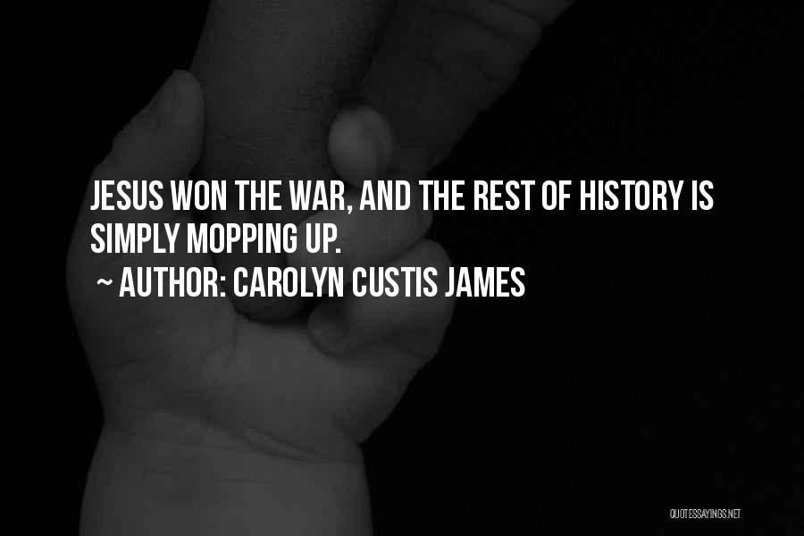 Carolyn Custis James Quotes: Jesus Won The War, And The Rest Of History Is Simply Mopping Up.