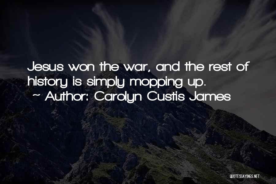 Carolyn Custis James Quotes: Jesus Won The War, And The Rest Of History Is Simply Mopping Up.