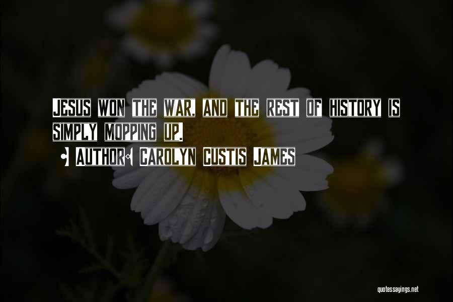 Carolyn Custis James Quotes: Jesus Won The War, And The Rest Of History Is Simply Mopping Up.