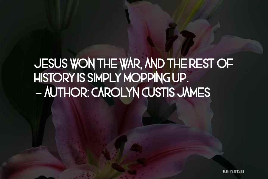 Carolyn Custis James Quotes: Jesus Won The War, And The Rest Of History Is Simply Mopping Up.