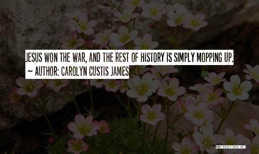 Carolyn Custis James Quotes: Jesus Won The War, And The Rest Of History Is Simply Mopping Up.