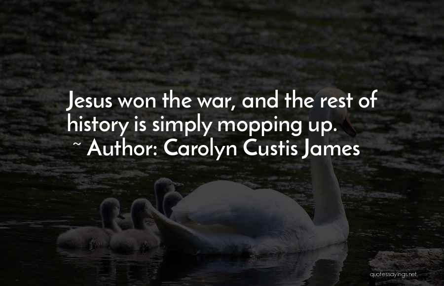 Carolyn Custis James Quotes: Jesus Won The War, And The Rest Of History Is Simply Mopping Up.