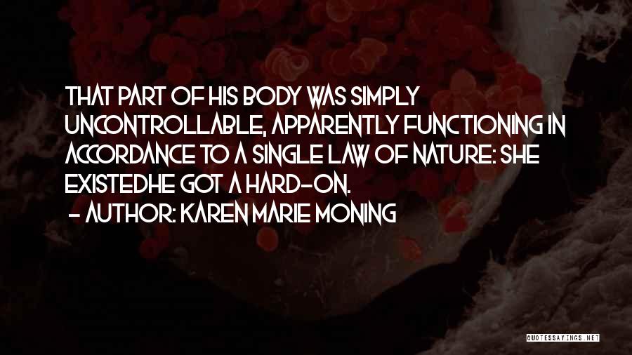 Karen Marie Moning Quotes: That Part Of His Body Was Simply Uncontrollable, Apparently Functioning In Accordance To A Single Law Of Nature: She Existedhe