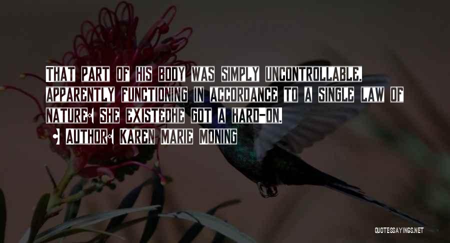Karen Marie Moning Quotes: That Part Of His Body Was Simply Uncontrollable, Apparently Functioning In Accordance To A Single Law Of Nature: She Existedhe