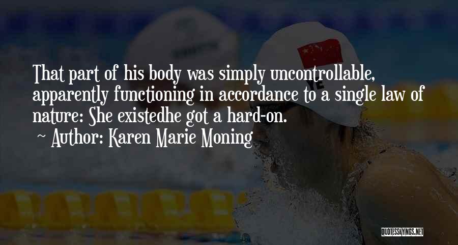 Karen Marie Moning Quotes: That Part Of His Body Was Simply Uncontrollable, Apparently Functioning In Accordance To A Single Law Of Nature: She Existedhe