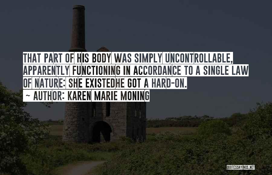 Karen Marie Moning Quotes: That Part Of His Body Was Simply Uncontrollable, Apparently Functioning In Accordance To A Single Law Of Nature: She Existedhe