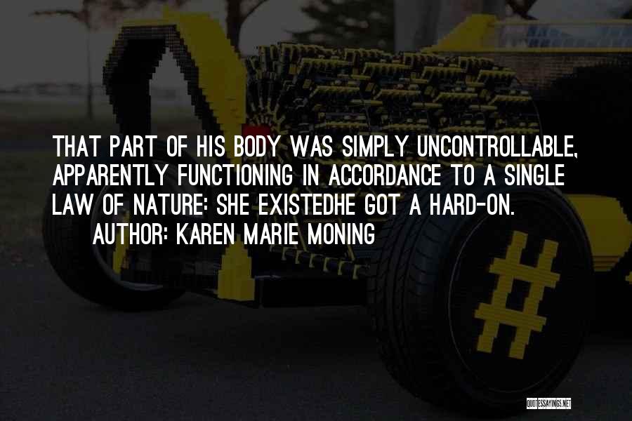 Karen Marie Moning Quotes: That Part Of His Body Was Simply Uncontrollable, Apparently Functioning In Accordance To A Single Law Of Nature: She Existedhe