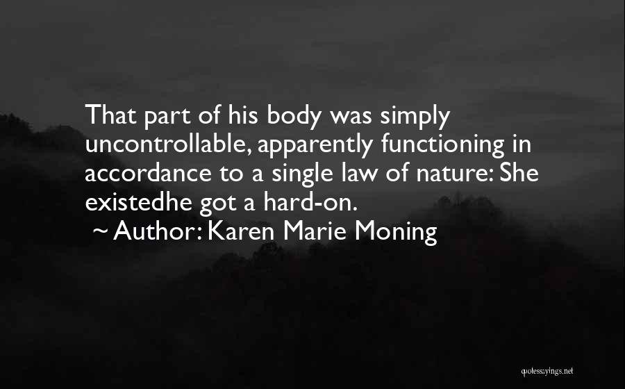 Karen Marie Moning Quotes: That Part Of His Body Was Simply Uncontrollable, Apparently Functioning In Accordance To A Single Law Of Nature: She Existedhe