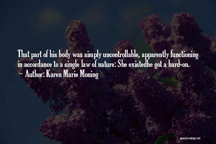 Karen Marie Moning Quotes: That Part Of His Body Was Simply Uncontrollable, Apparently Functioning In Accordance To A Single Law Of Nature: She Existedhe