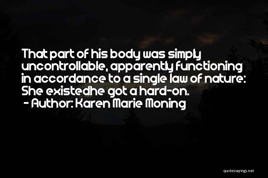 Karen Marie Moning Quotes: That Part Of His Body Was Simply Uncontrollable, Apparently Functioning In Accordance To A Single Law Of Nature: She Existedhe