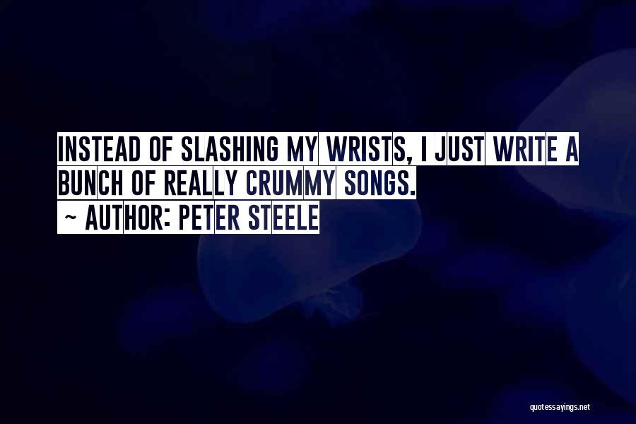 Peter Steele Quotes: Instead Of Slashing My Wrists, I Just Write A Bunch Of Really Crummy Songs.