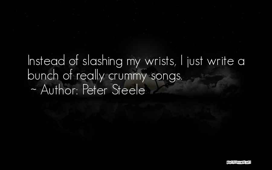 Peter Steele Quotes: Instead Of Slashing My Wrists, I Just Write A Bunch Of Really Crummy Songs.