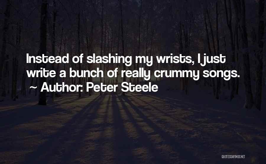 Peter Steele Quotes: Instead Of Slashing My Wrists, I Just Write A Bunch Of Really Crummy Songs.