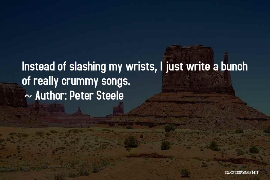 Peter Steele Quotes: Instead Of Slashing My Wrists, I Just Write A Bunch Of Really Crummy Songs.