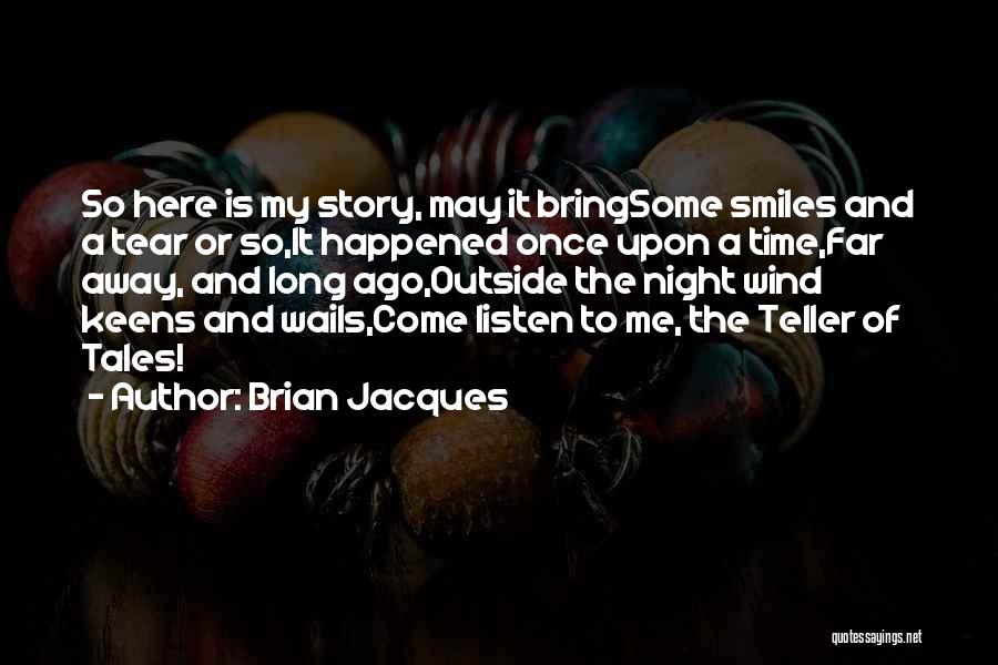 Brian Jacques Quotes: So Here Is My Story, May It Bringsome Smiles And A Tear Or So,it Happened Once Upon A Time,far Away,