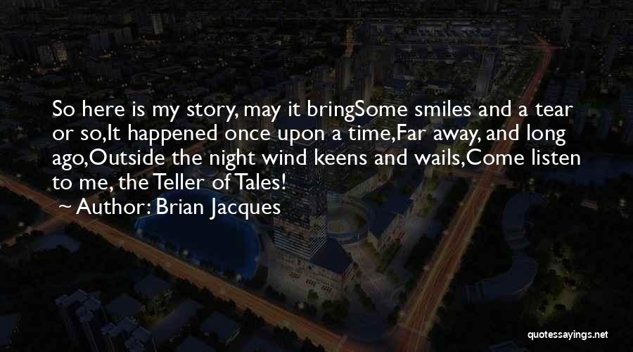 Brian Jacques Quotes: So Here Is My Story, May It Bringsome Smiles And A Tear Or So,it Happened Once Upon A Time,far Away,