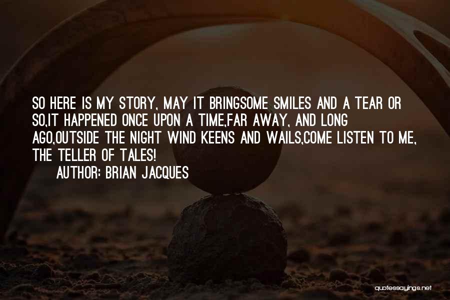 Brian Jacques Quotes: So Here Is My Story, May It Bringsome Smiles And A Tear Or So,it Happened Once Upon A Time,far Away,