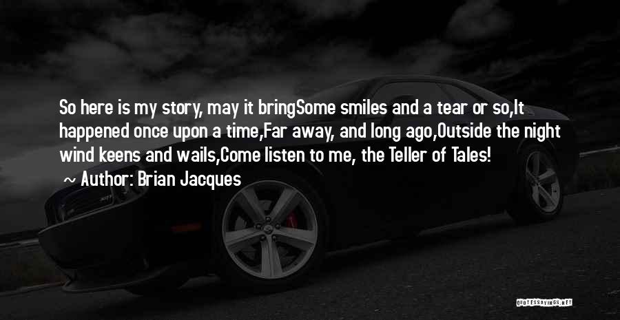 Brian Jacques Quotes: So Here Is My Story, May It Bringsome Smiles And A Tear Or So,it Happened Once Upon A Time,far Away,