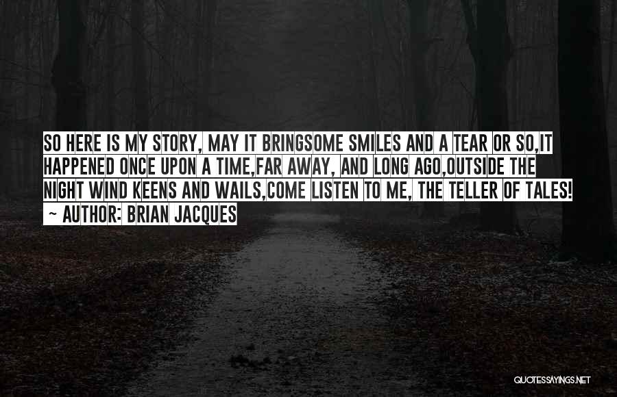 Brian Jacques Quotes: So Here Is My Story, May It Bringsome Smiles And A Tear Or So,it Happened Once Upon A Time,far Away,