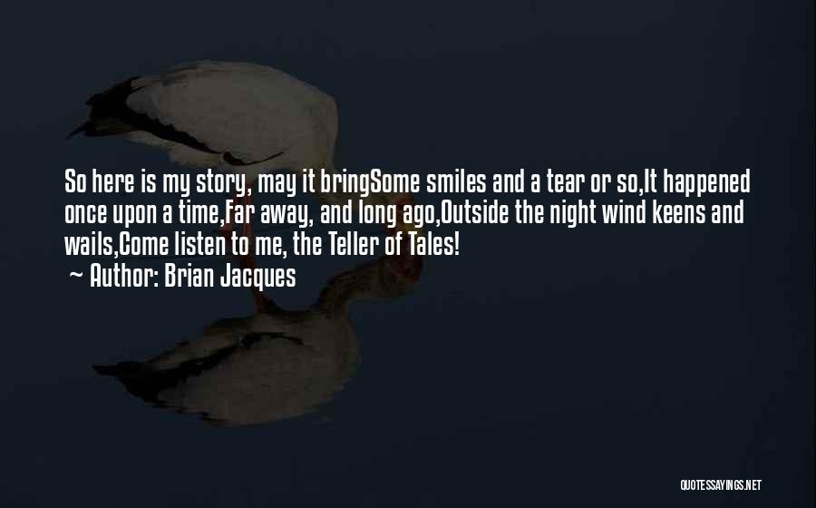 Brian Jacques Quotes: So Here Is My Story, May It Bringsome Smiles And A Tear Or So,it Happened Once Upon A Time,far Away,