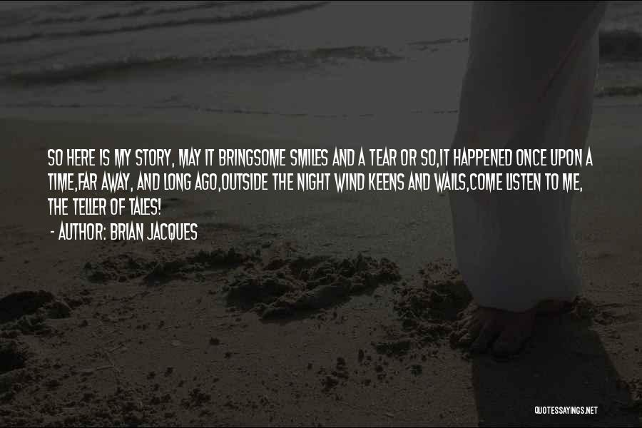 Brian Jacques Quotes: So Here Is My Story, May It Bringsome Smiles And A Tear Or So,it Happened Once Upon A Time,far Away,