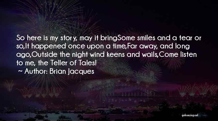 Brian Jacques Quotes: So Here Is My Story, May It Bringsome Smiles And A Tear Or So,it Happened Once Upon A Time,far Away,