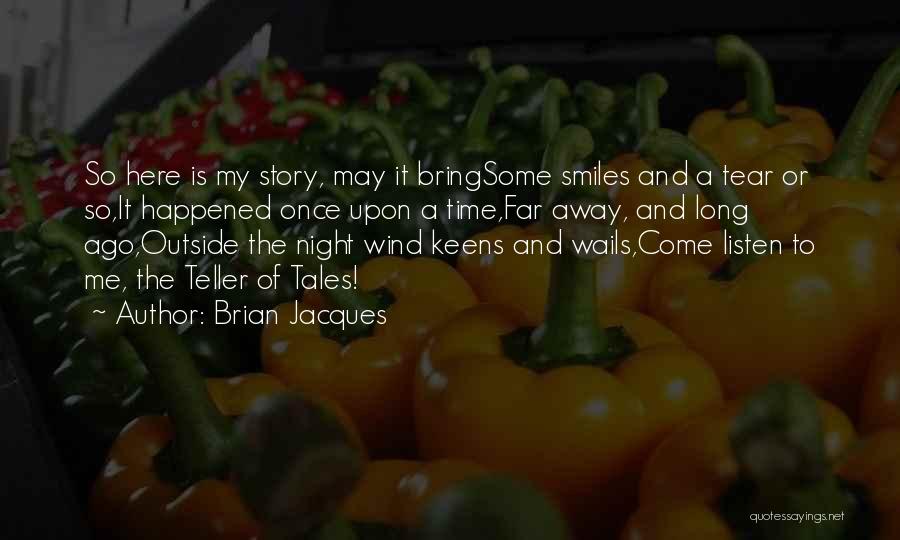 Brian Jacques Quotes: So Here Is My Story, May It Bringsome Smiles And A Tear Or So,it Happened Once Upon A Time,far Away,