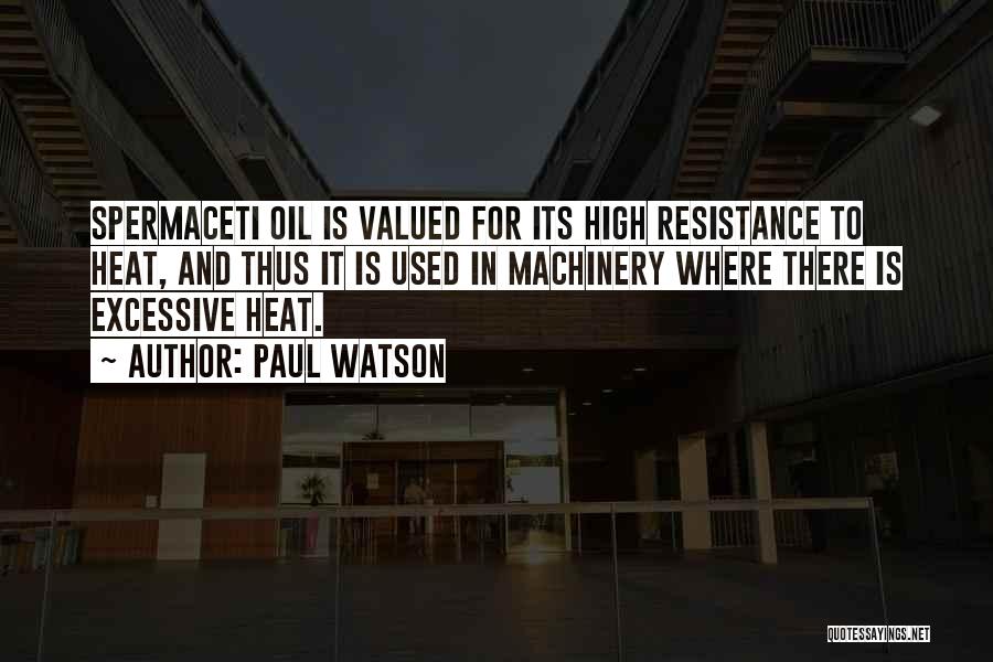 Paul Watson Quotes: Spermaceti Oil Is Valued For Its High Resistance To Heat, And Thus It Is Used In Machinery Where There Is