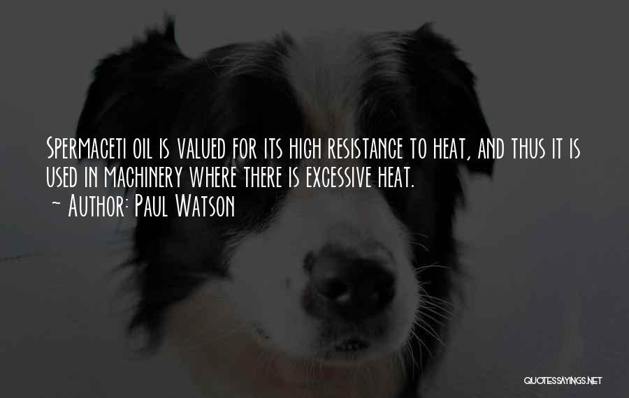 Paul Watson Quotes: Spermaceti Oil Is Valued For Its High Resistance To Heat, And Thus It Is Used In Machinery Where There Is
