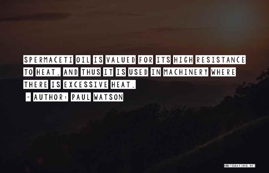 Paul Watson Quotes: Spermaceti Oil Is Valued For Its High Resistance To Heat, And Thus It Is Used In Machinery Where There Is