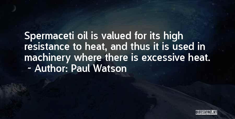 Paul Watson Quotes: Spermaceti Oil Is Valued For Its High Resistance To Heat, And Thus It Is Used In Machinery Where There Is