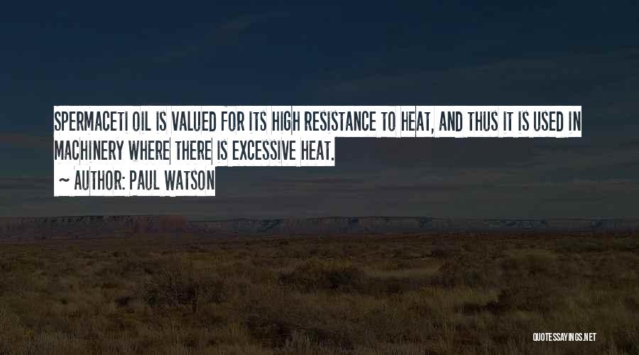 Paul Watson Quotes: Spermaceti Oil Is Valued For Its High Resistance To Heat, And Thus It Is Used In Machinery Where There Is