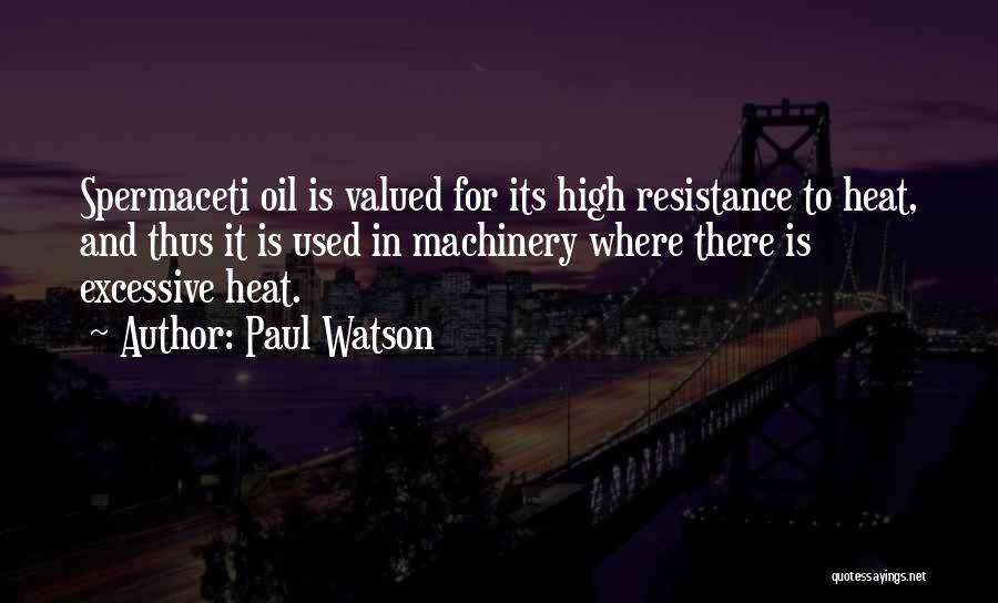 Paul Watson Quotes: Spermaceti Oil Is Valued For Its High Resistance To Heat, And Thus It Is Used In Machinery Where There Is