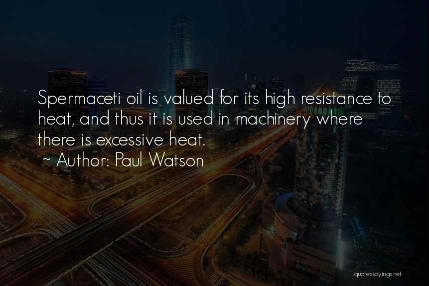Paul Watson Quotes: Spermaceti Oil Is Valued For Its High Resistance To Heat, And Thus It Is Used In Machinery Where There Is