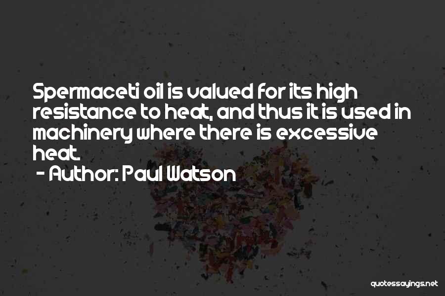 Paul Watson Quotes: Spermaceti Oil Is Valued For Its High Resistance To Heat, And Thus It Is Used In Machinery Where There Is